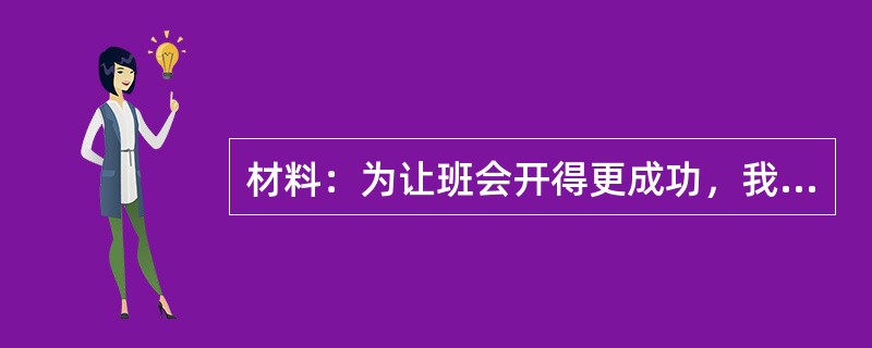 材料：为让班会开得更成功，我选了一篇课文改成剧本，准备排演课本剧。第二天，我在班上说了这一想法，很多同学都表示赞同。这时，我听到小雯和同桌小声议论：“老师怎么选这篇课文，又长又不好读。”“你管呢，让你