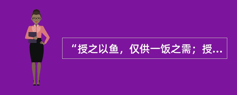 “授之以鱼，仅供一饭之需；授之以渔，则终身受用无穷”，这主要说明教学中下列哪个选项的意义（）。