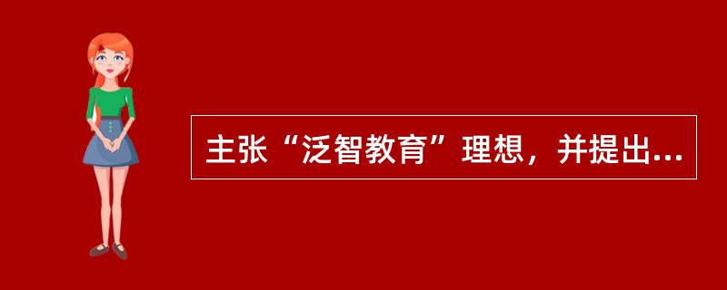 主张“泛智教育”理想，并提出把一切知识教给一切人类的教育家是()。