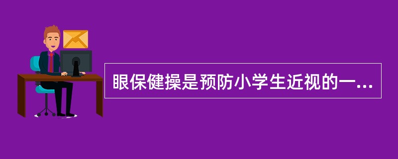 眼保健操是预防小学生近视的一种保健方法，包括（）。<br />①挤按晴明穴②揉按四百穴③揉按太阳穴和闭目轮刮眼眶④揉按涌泉穴⑤按揉风池穴⑥闭目干洗脸