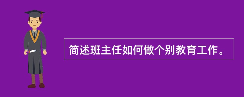 简述班主任如何做个别教育工作。