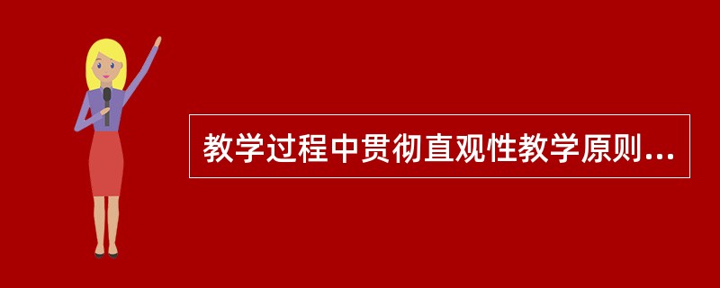 教学过程中贯彻直观性教学原则有哪些基本要求？