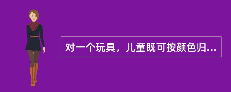 对一个玩具，儿童既可按颜色归类，也可按形状归类，还可按大小归类，说明这时儿童的认知水平已达到（）。