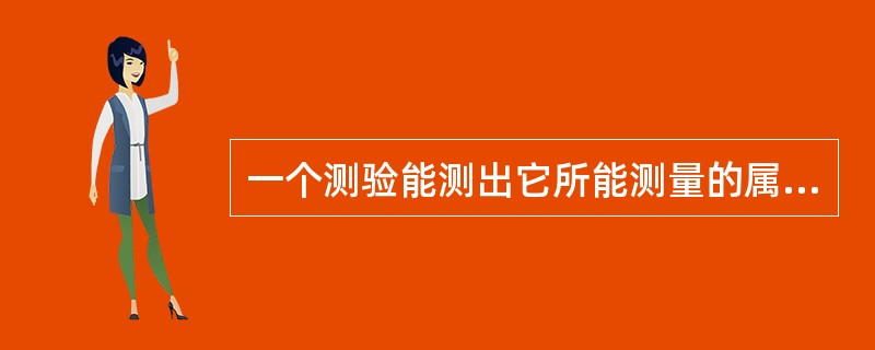 一个测验能测出它所能测量的属性或特点的程度，称为测量的（）。