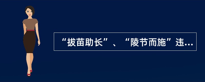 “拔苗助长”、“陵节而施”违背了身心发展的（）。