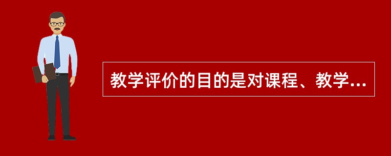 教学评价的目的是对课程、教学方法以及学生培养方案（）。