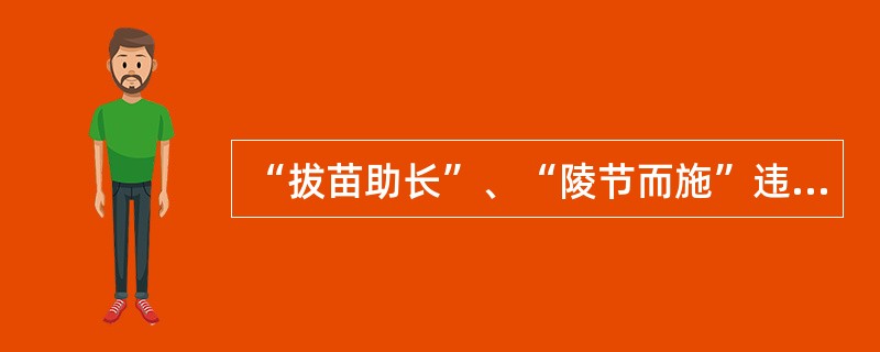 “拔苗助长”、“陵节而施”违背了人的身心发展的（）规律。