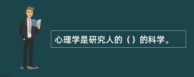 心理学是研究人的（）的科学。