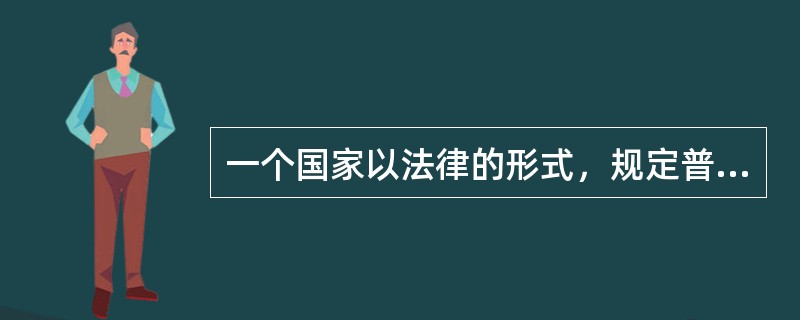 一个国家以法律的形式，规定普遍实施一定程度的基础教育的义务形式称为（）。