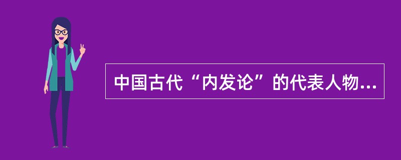 中国古代“内发论”的代表人物是（）。