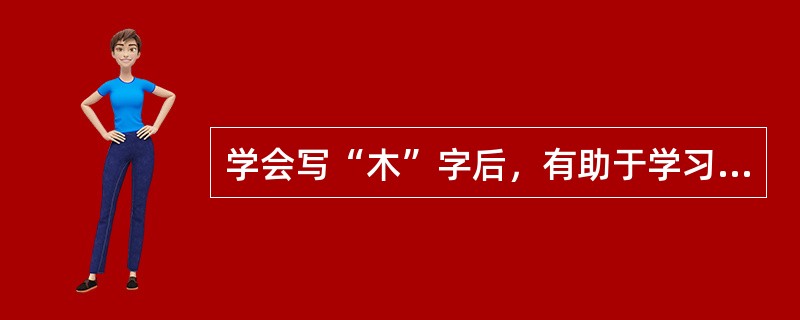 学会写“木”字后，有助于学习“林”字，这是（）。