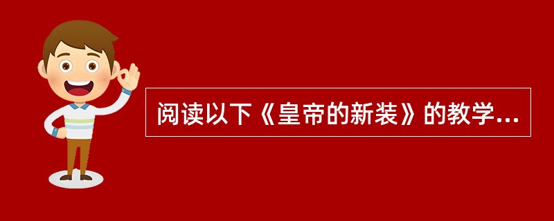 阅读以下《皇帝的新装》的教学实录(节选)，按照要求答题。<br />生：我拟的副标题是“一个爱美的皇帝”。因为文中的皇帝一天到晚考虑的总是如何穿换新衣服。<br />师：你说的