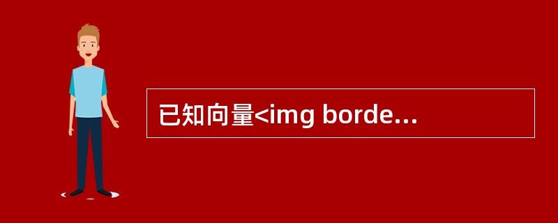 已知向量<img border="0" style="width: 264px; height: 17px;" src="https://img