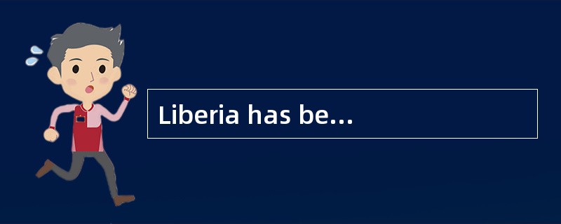 Liberia has been in difficulty since its independence mainly because__________. Liberia has been in difficulty since its independence mainly because__________.