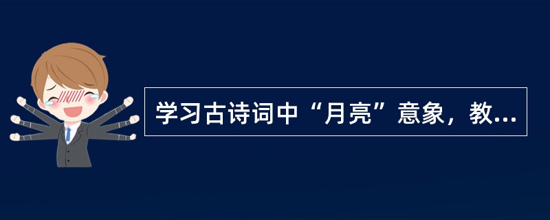 学习古诗词中“月亮”意象，教师请学生举出古人借月亮抒发对亲人思念之情的例子，下列适合的是（　　）(常考)