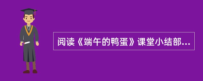 阅读《端午的鸭蛋》课堂小结部分，按照要求答题。<br />师：这节课我们虽然不能亲尝这美妙的鸭蛋，但我们却如同吃到了一般甜美，对吧，同学们。<br />生(大喊)：对!<