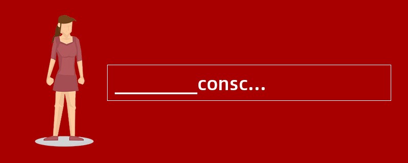 _________conscious of her moral obligations as a citizen．