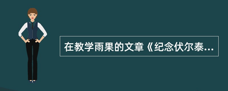 在教学雨果的文章《纪念伏尔泰逝世一百周年的演说》之前，教师让学生先收集雨果和伏尔泰的相关资料，以下学生收集的资料内容完全正确的一项是()。