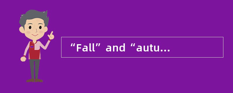 “Fall”and“autumn”are_________synonyms．