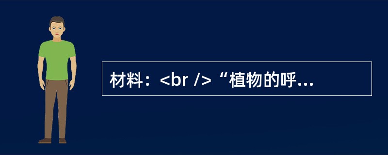 材料：<br />“植物的呼吸作用”教学片段<br />以下是王老师进行“植物的呼吸作用”的教学片段：<br />【片段1】<br />上课铃声一响，同