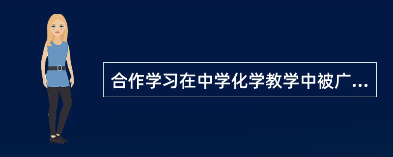 合作学习在中学化学教学中被广泛使用，下列描述错误的是()。