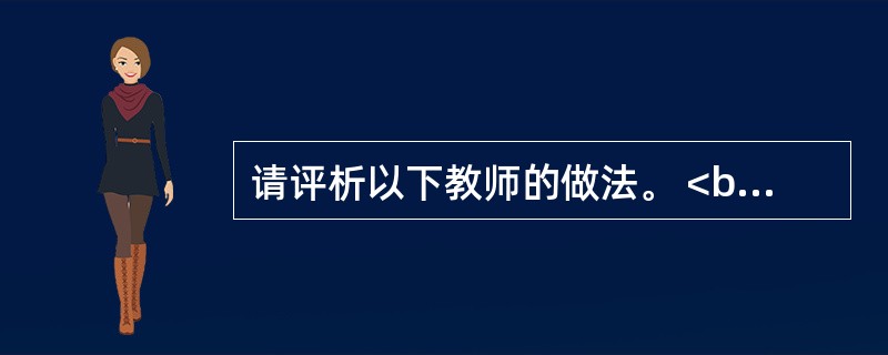 请评析以下教师的做法。 <br />在一次公开课上，学的是Junior English For China Book Ⅱ Lesson 51。老师要让学生根据书上的图画，猜测Ann的朋友在
