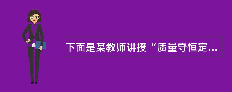 下面是某教师讲授“质量守恒定律”的部分教学过程实录。<br /><img border="0" style="width: 554px; height: