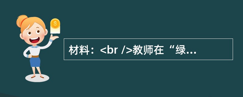 材料：<br />教师在“绿叶在光下制造有机物”一节内容教学时．由于学生在前面已经学习了淀粉遇到碘液会变成蓝色．所以学生能很容易地根据叶片颜色的变化而得出结论。在这里有的学生<br