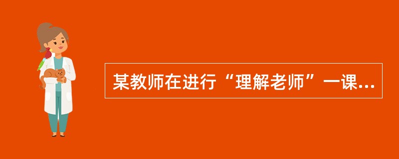 某教师在进行“理解老师”一课的教学时，安排学生分组采访各科老师．内容包括老师对其所教学科的认识，对班级的评价和期望，并要求学生根据采访内容和自己的思考写出报告．在班级展示并进行讨论。该教师注重了()。