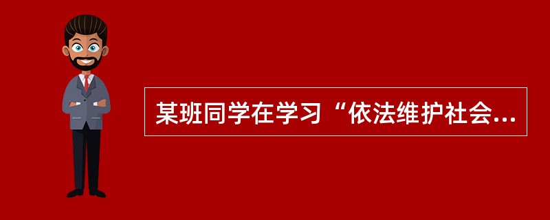 某班同学在学习“依法维护社会公共生活”后，纷纷行动起来，其中不合法的是()。