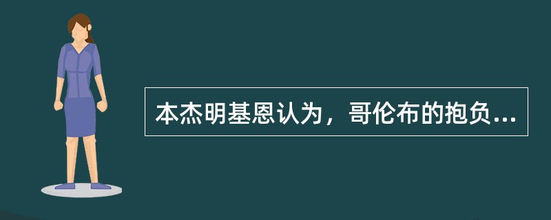 本杰明基恩认为，哥伦布的抱负和思想“不仅反映出中世纪的衰落，也反映出理性主义和资本主义新时代的兴起。”此话的真实意思是()。