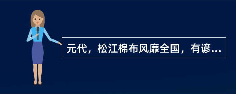 元代，松江棉布风靡全国，有谚语云：“松郡棉布，衣被天下”。造成这一现象的直接原因是()。