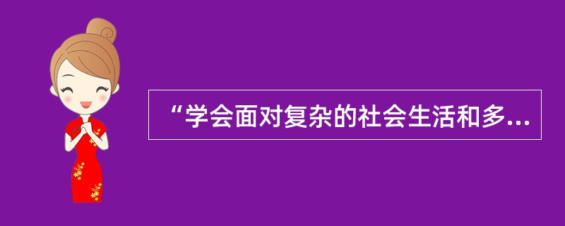 “学会面对复杂的社会生活和多样的价值观念,以正确的价值观为标准,做出正确的道德判断和选择”,在思想品德课程目标上属于()