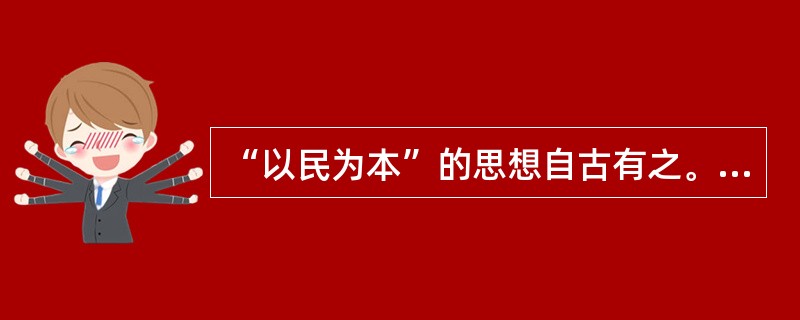 “以民为本”的思想自古有之。体现这一思想的有（　）。<br />①“政在得民”②“民贵君轻”<br />③“存百姓”④“为政之要，惟在得人”