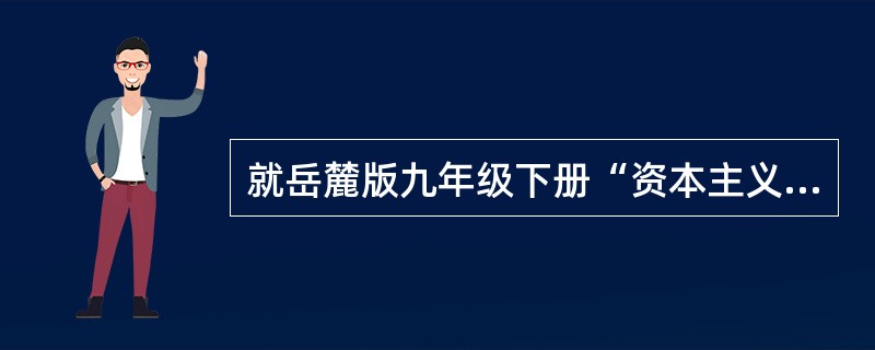 就岳麓版九年级下册“资本主义世界危机和罗斯福新政”一课中的教学重难点，某位教师是这样编写的：<br />教学重点：罗斯福就任总统的原因.罗斯福新政的评价与意义。<br />教学