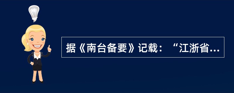 据《南台备要》记载：“江浙省……调兵剿捕之际，行省官凡有轻重事务，若是一一咨禀，诚恐缓不及事……(如今)凡有调遣军情重事及辄动官钱，不须咨禀……交他每(们)从便区处。”<br />这段材料