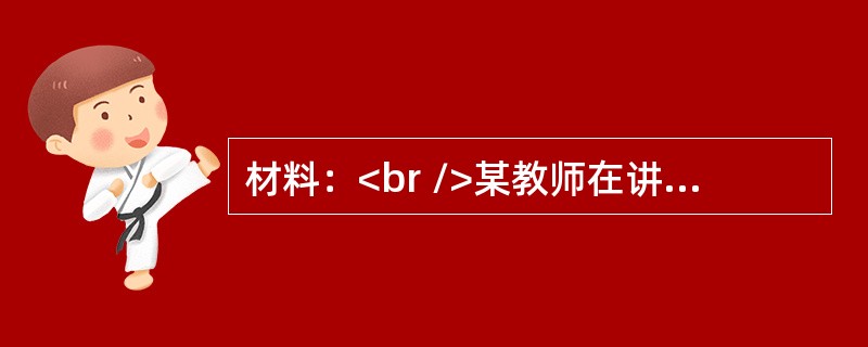 材料：<br />某教师在讲授昆曲时设计了如下教学环节。<br />教师组织学生开展“探究一赏析一表演一宣传”亲近乡土系列活动。<br />主要内容：<br