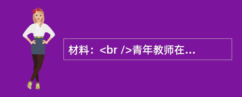 材料：<br />青年教师在进行有关北伐战争的教学时，用课件展示《北伐誓师词》：<br />国民痛苦，火热水深。土匪军阀，为虎作伥。帝国主义，以枭以张。本军兴师，救国救民。保我