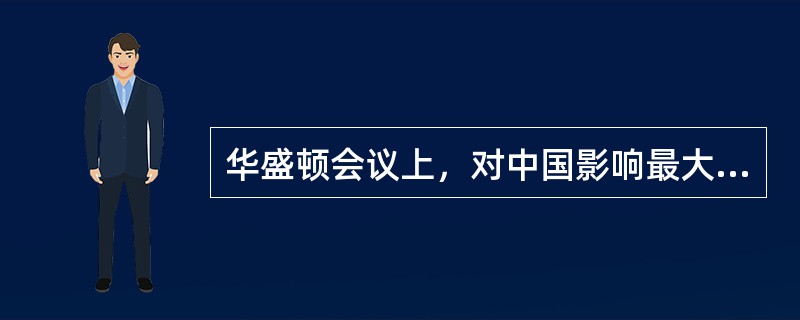 华盛顿会议上，对中国影响最大的是()。