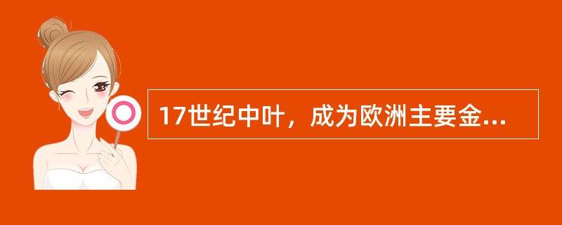 17世纪中叶，成为欧洲主要金银市场.国际金融中心的城市是()。