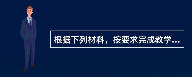 根据下列材料，按要求完成教学设计任务。<br />材料一：<br />《义务教育历史课程标准(2011年版)》要求，知道康有为.梁启超等维新派代表，了解“百日维新”的主要史实。