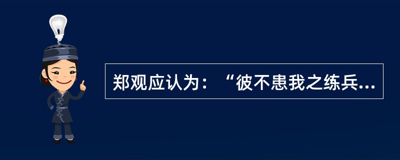 郑观应认为：“彼不患我之练兵讲武，特患我之夺其利权。”为此提出的主张是()。