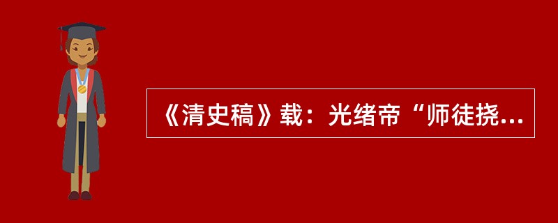 《清史稿》载：光绪帝“师徒挠败，割地输平，遂引新进小臣，锐志更张，为发奋自强之计。”这里的“发奋自强之计”是指()。