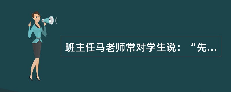 班主任马老师常对学生说：“先学做人，后学做事，社会需要的是身体健康.和谐发展的建设者和接班人，而不是只会死读书的呆子。”这表明马老师具有（）。