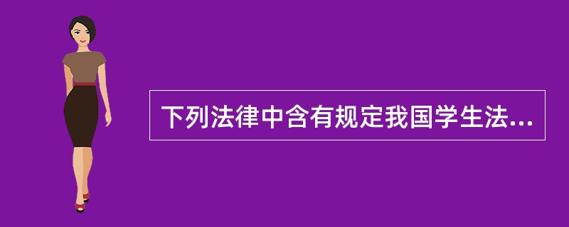 下列法律中含有规定我国学生法律地位条款的是（）。