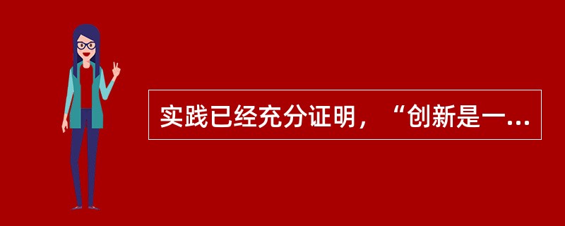 实践已经充分证明，“创新是一个民族的灵魂，是一个国家兴旺发达的不竭动力”。因此，我国现阶段必须不断推进教育创新，教育要为各方面的创新工作提供知识和人才基础。<br />请你就创新教育对于中