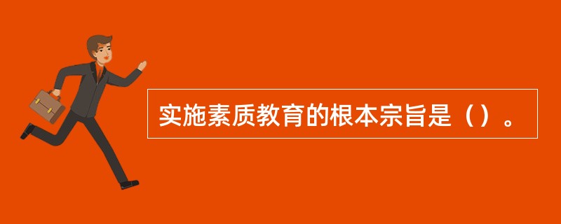 实施素质教育的根本宗旨是（）。