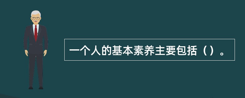 一个人的基本素养主要包括（）。