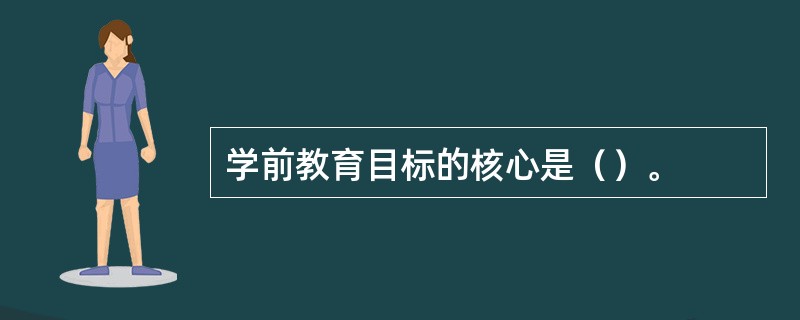 学前教育目标的核心是（）。