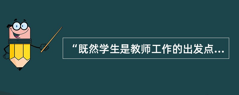 “既然学生是教师工作的出发点，那么一切有碍.有害学生成长的行为，在教师的方面都是不允许的，特别是体罚和变相体罚等行为”。这体现了教师在处理与学生关系时的职业行为准则是（）